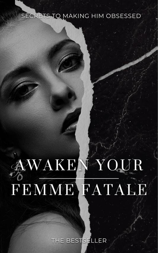 Awaken Your Femme Fatale - Secrets To Making Him Obsessed